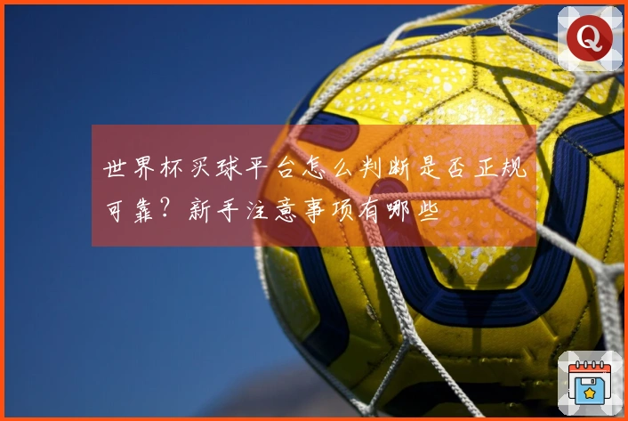 世界杯买球平台怎么判断是否正规可靠？新手注意事项有哪些