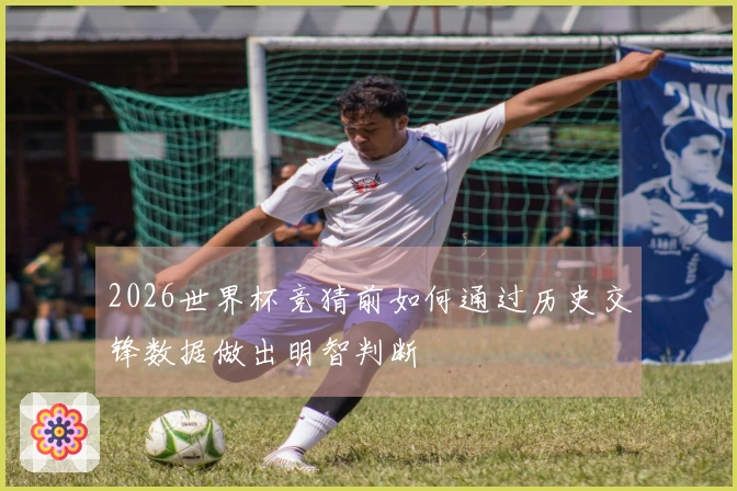 2026世界杯竞猜前如何通过历史交锋数据做出明智判断